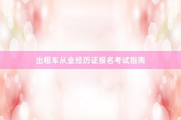 出租车从业经历证报名考试指南