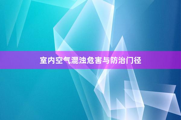 室内空气混浊危害与防治门径