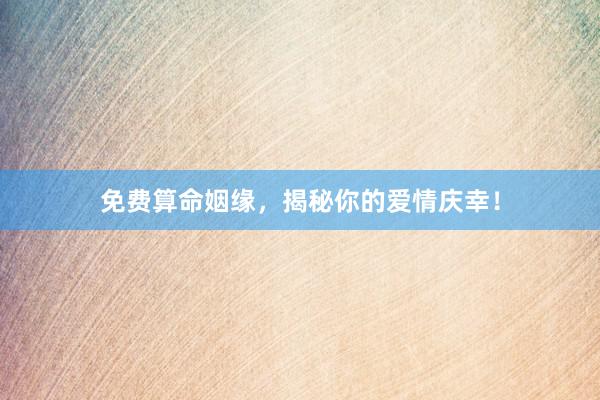 免费算命姻缘，揭秘你的爱情庆幸！