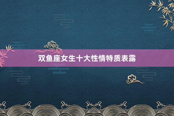 双鱼座女生十大性情特质表露